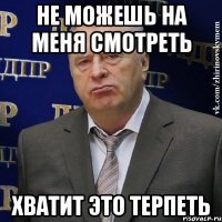 Не можешь на меня смотреть Хватит это терпеть