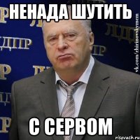 ненада шутить с сервом