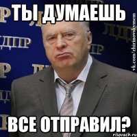 Ты думаешь Все отправил?