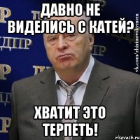 Давно не виделись с Катей? Хватит это терпеть!