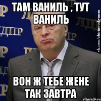 Там ваниль , тут ваниль Вон ж тебе жене так завтра