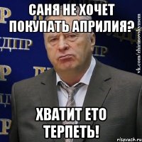 Саня не хочет покупать априлия? Хватит ето терпеть!