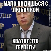 мало видишься с любочкой хватит это терпеть!