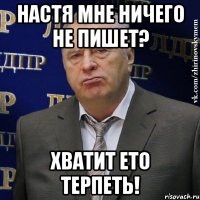 Настя мне ничего не пишет? Хватит ето терпеть!