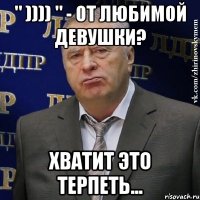 " )))) " - от любимой девушки? Хватит это терпеть...