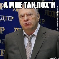 а мне так,ПОХ*Й 