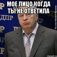 Мое лицо когда ты не ответила 