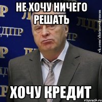 НЕ ХОЧУ НИЧЕГО РЕШАТЬ ХОЧУ КРЕДИТ