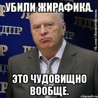 Убили жирафика. это чудовищно вообще.