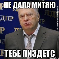 Не дала митяю тебе пиздетс