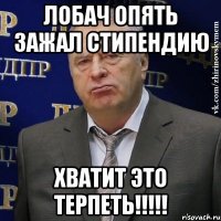 Лобач опять зажал стипендию ХВАТИТ ЭТО ТЕРПЕТЬ!!!!!