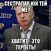 сестралар юк тей ме? хватит - это терпеть!