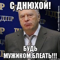 С Днюхой! Будь мужиком,блеать!!!