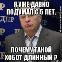 Я уже давно подумал с 5 лет. Почему такой хобот длинный ?