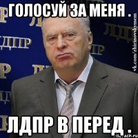 Голосуй за меня . Лдпр в перед .