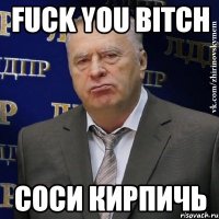 Fuck you bitch Соси кирпичь