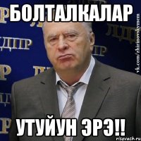 Болталкалар утуйун эрэ!!