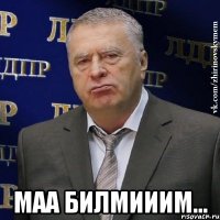  Маа билмииим...