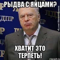 Рыдва с яйцами? Хватит это терпеть!