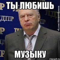 ты любишь музыку