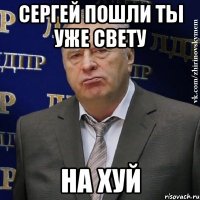 сергей пошли ты уже свету на хуй