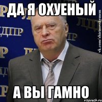 да я охуеный а вы гамно