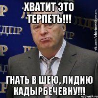 Хватит это терпеть!!! Гнать в шею, Лидию Кадырбечевну!!!