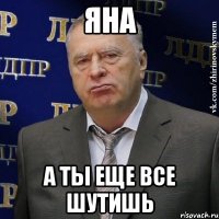 ЯНА А ТЫ ЕЩЕ ВСЕ ШУТИШЬ