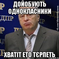 Дойобують однокласники Хватіт ето тєрпеть