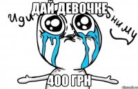 Дай девочке 400 грн