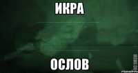 ИКРА ОСЛОВ