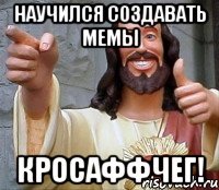 Научился создавать мемы КРОСАФФЧЕГ!