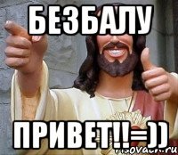 Безбалу привет!!=))