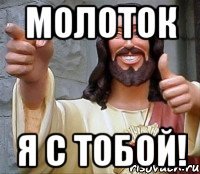 молоток Я с тобой!