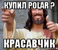 Купил Polar ? красавчик