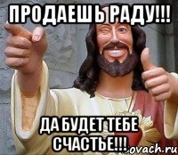 Продаешь Раду!!! Да будет тебе счастье!!!