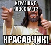 Играешь в robocraft? Красавчик!