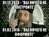 01.12.2013 - "вы ничего не построите" 01.02.2014 - "вы ничего не оформите"