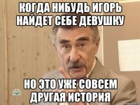 когда нибудь игорь найдет себе девушку но это уже совсем другая история