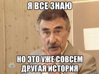 Я ВСЕ ЗНАЮ НО ЭТО УЖЕ СОВСЕМ ДРУГАЯ ИСТОРИЯ