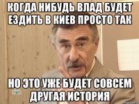 Когда нибудь Влад будет ездить в Киев просто так Но это уже будет совсем другая история