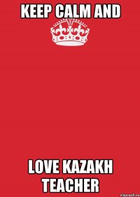 Keep calm and Love kazakh teacher