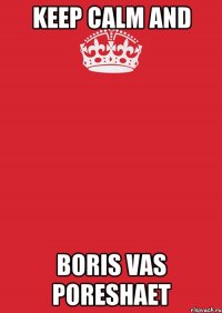 Keep Calm and Boris Vas Poreshaet