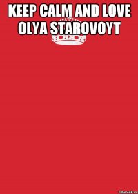 keep calm and love olya starovoyt 