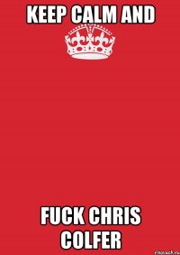 Keep calm and fuck Chris Colfer