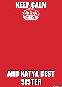 Keep Calm And Katya Best Sister