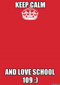 Keep Calm And Love school 109 :)