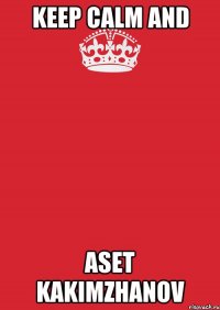 Keep calm and Aset Kakimzhanov