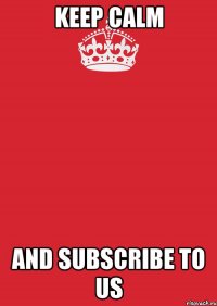 Keep Calm and subscribe to us