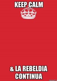 keep calm & la rebeldia continua